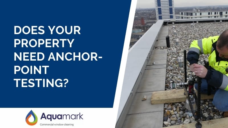 Does Your Property Need Anchor-Point Testing? | Aquamark Cleaning